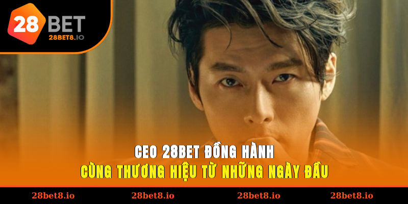 CEO 28BET đồng hành cùng thương hiệu từ những ngày đầu